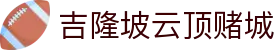 吉隆坡云顶赌城|马来西亚云顶官网 - (中国)清远吉隆坡云顶赌城进出口贸易公司欢迎您